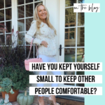 Elizabeth - Have you kept yourself small to keep other people comfortable?